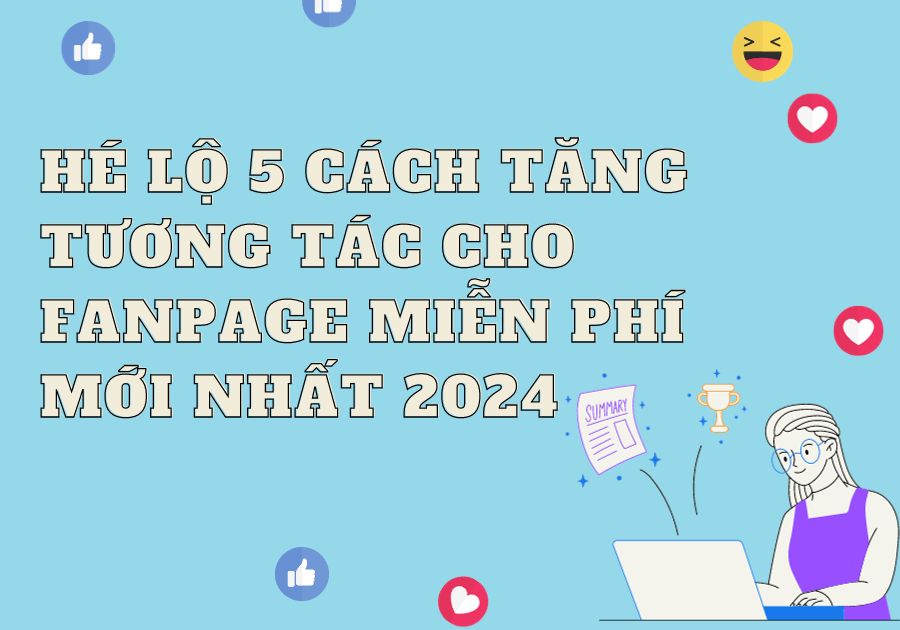 Hé lộ 5 cách tăng tương tác cho Fanpage miễn phí mới nhất 2024