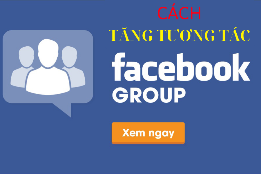 cách tăng tương tác trong nhóm facebook